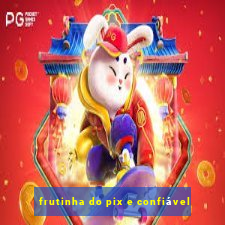 frutinha do pix e confiável