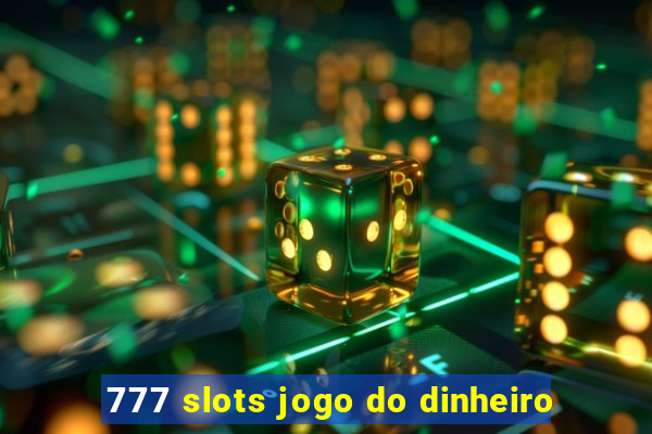 777 slots jogo do dinheiro