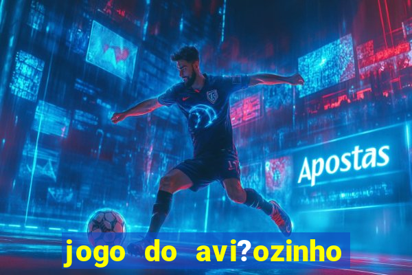 jogo do avi?ozinho como jogar