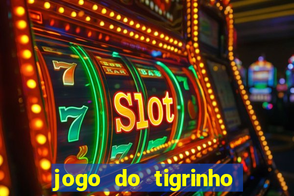 jogo do tigrinho de verdade