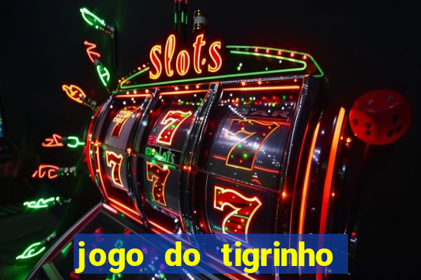 jogo do tigrinho de verdade