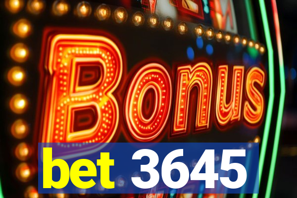 bet 3645