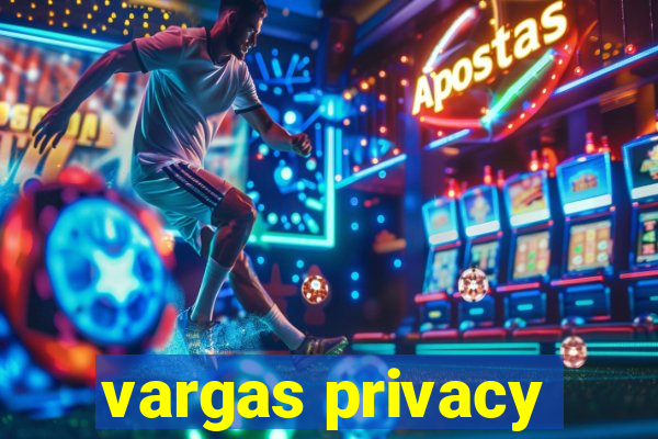 vargas privacy