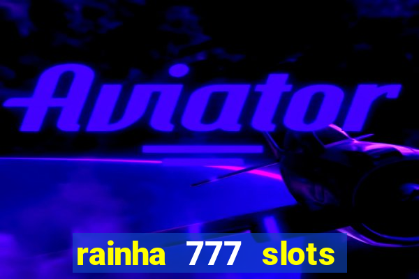 rainha 777 slots paga mesmo