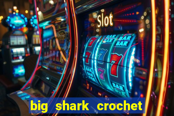 big shark crochet pattern free