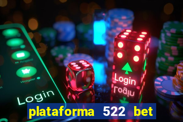 plataforma 522 bet é confiável