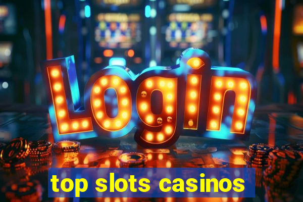 top slots casinos