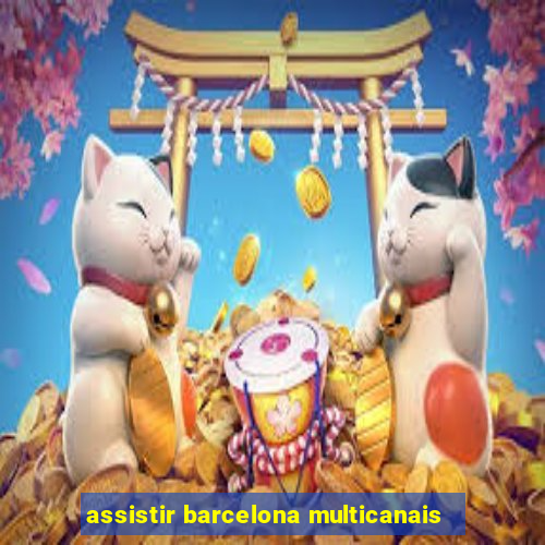 assistir barcelona multicanais