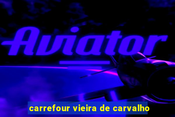 carrefour vieira de carvalho