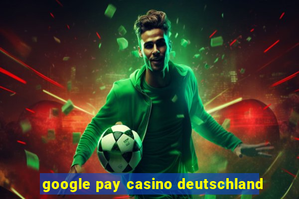 google pay casino deutschland