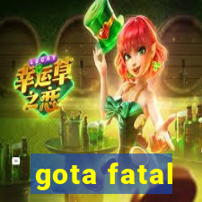 gota fatal