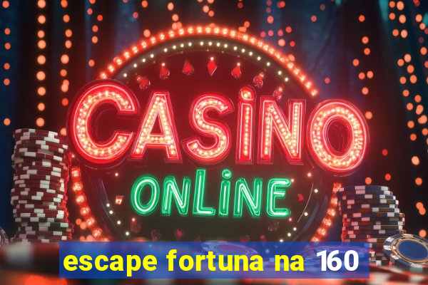 escape fortuna na 160