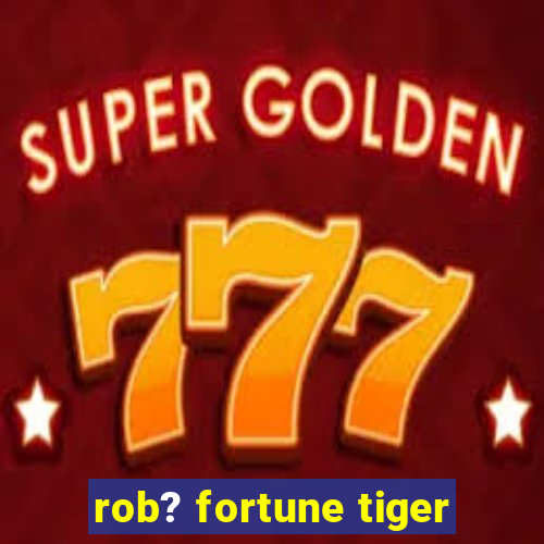 rob? fortune tiger