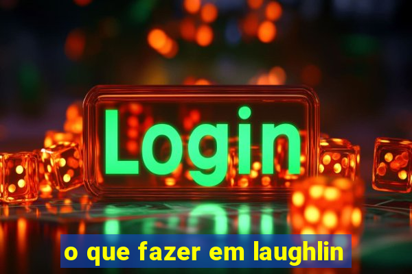 o que fazer em laughlin