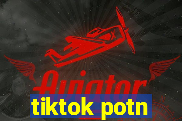 tiktok potn