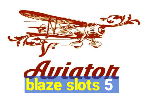 blaze slots 5