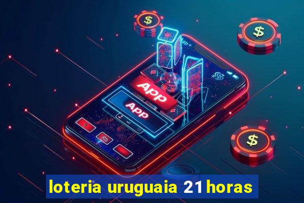 loteria uruguaia 21 horas