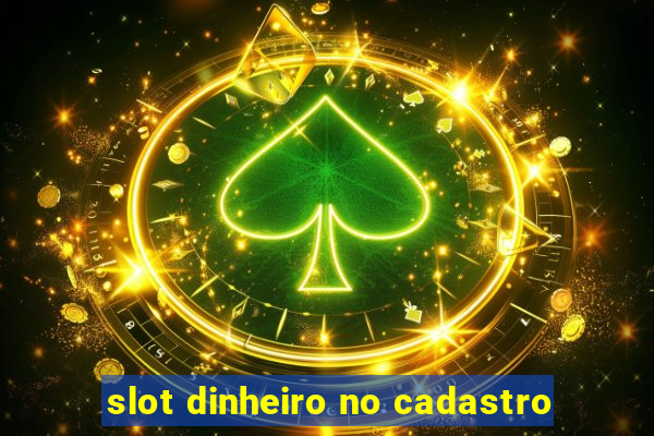 slot dinheiro no cadastro