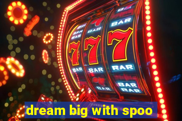 dream big with spoo