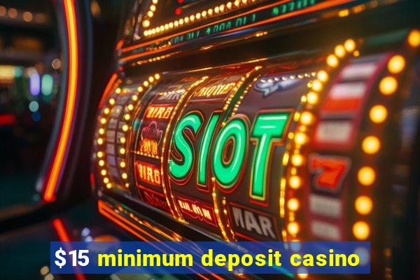 $15 minimum deposit casino