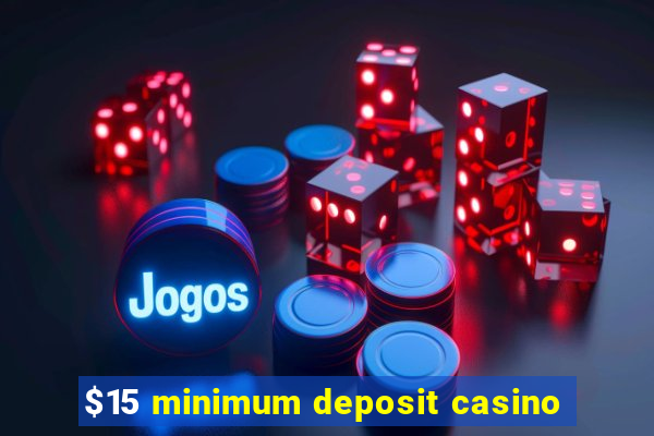 $15 minimum deposit casino