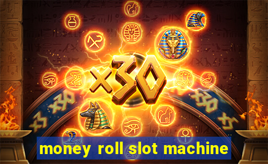 money roll slot machine