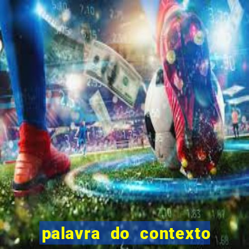 palavra do contexto de hoje 488