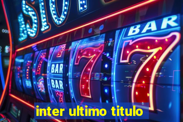 inter ultimo titulo