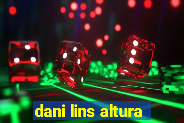 dani lins altura