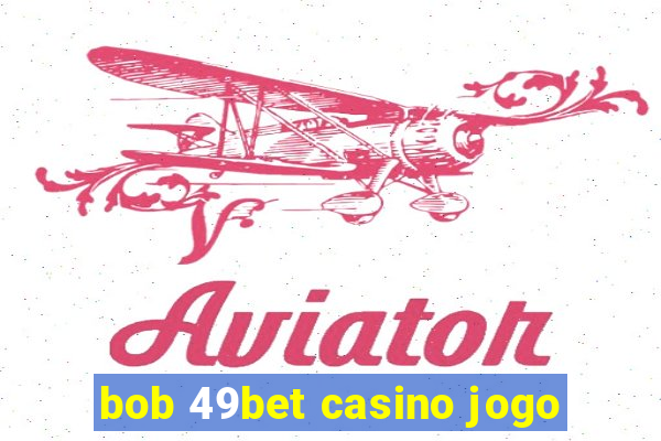 bob 49bet casino jogo