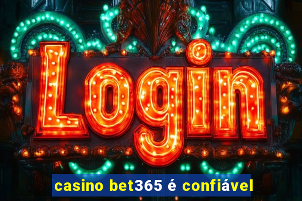 casino bet365 é confiável