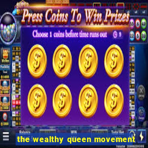 the wealthy queen movement