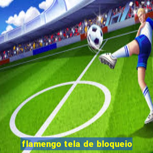 flamengo tela de bloqueio