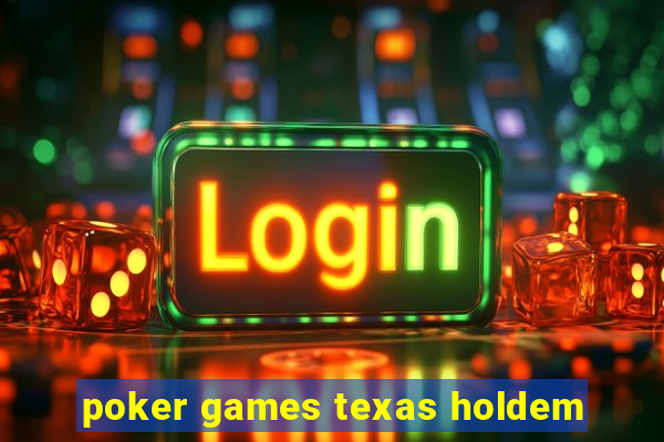 poker games texas holdem