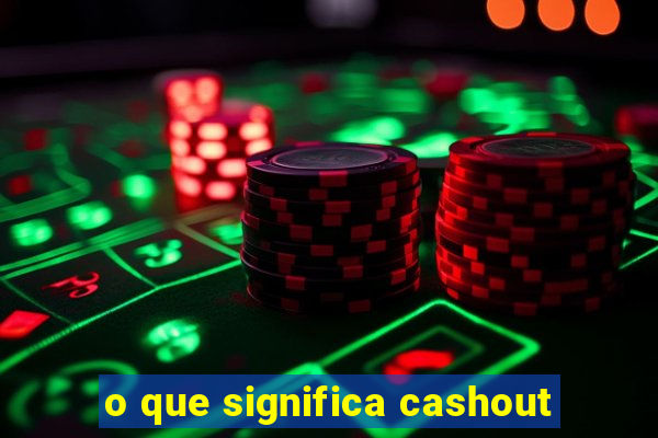 o que significa cashout