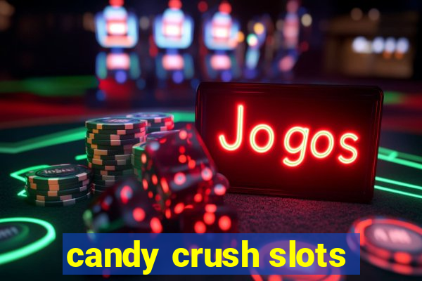 candy crush slots