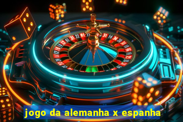 jogo da alemanha x espanha