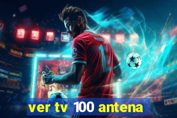 ver tv 100 antena