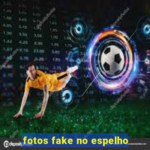 fotos fake no espelho