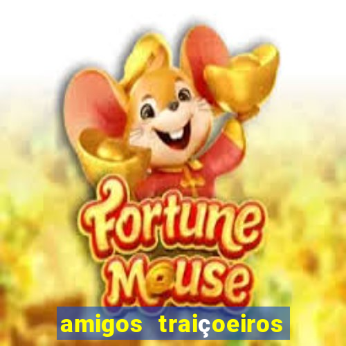 amigos traiçoeiros portal zacarias