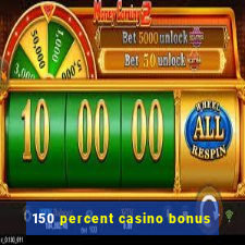 150 percent casino bonus