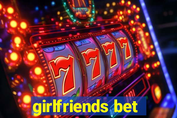 girlfriends bet