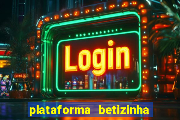 plataforma betizinha é confiável