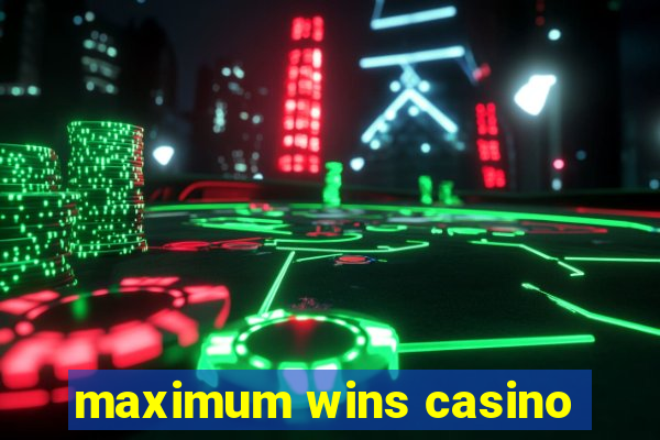 maximum wins casino