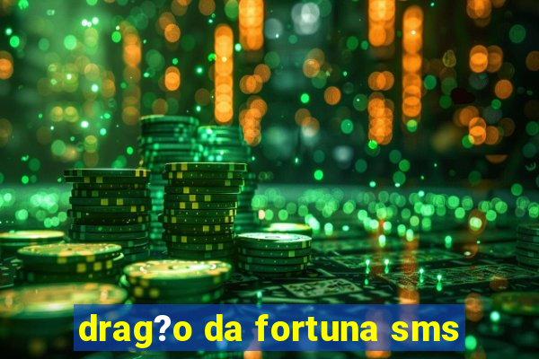 drag?o da fortuna sms