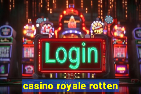 casino royale rotten