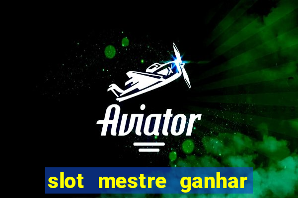 slot mestre ganhar dinheiro real