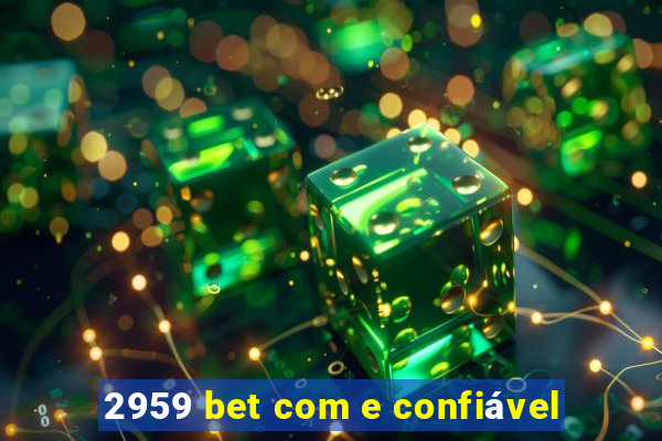 2959 bet com e confiável