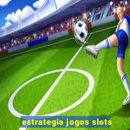 estrategia jogos slots