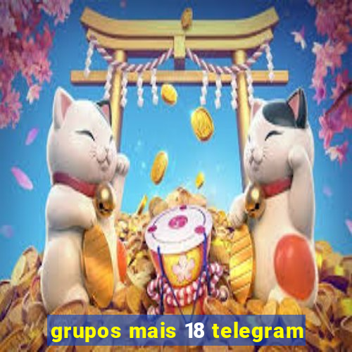 grupos mais 18 telegram